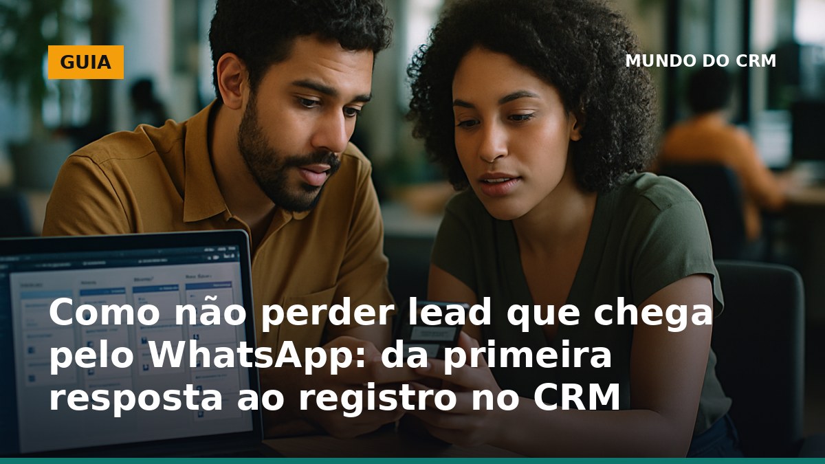 Fluxo para não perder lead do WhatsApp: primeira resposta, registro no CRM e follow-up